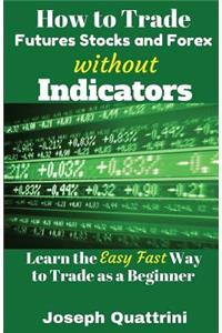 How to Trade Futures Stocks and Forex Without Indicators
