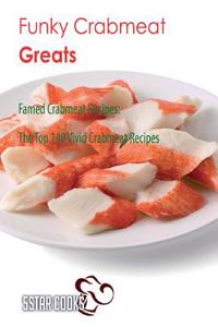Funky Crabmeat Greats: Famed Crabmeat Recipes, the Top 140 Vivid Crabmeat Recipes