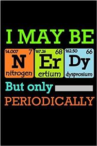 I May Be Nerdy But Only Periodically: 6x 9 Lined Notebook Professionally Designed, Work Book, Planner, Diary,100 Pages