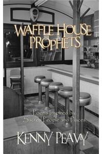 Waffle House Prophets, Poems Inspired by Sacred People and Places