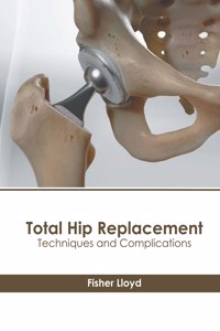 Total Hip Replacement: Techniques and Complications
