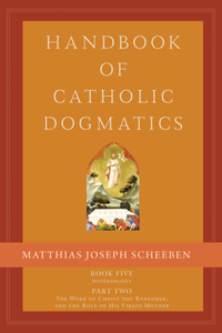 Handbook of Catholic Dogmatics, Book 5, Part 2: Soteriology, Part 2: The Work of Christ the Redeemer and the Role of His Virgin Mother