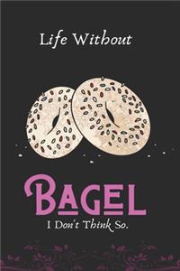 Life Without Bagel I Don't Think So