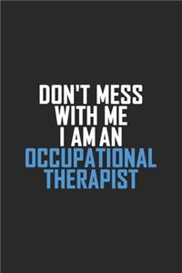 Don't Mess With Me I Am An Occupational Therapist