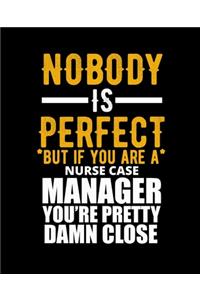 Nobody Is Perfect But If You Are a Nurse Case Manager You're Pretty Damn Close