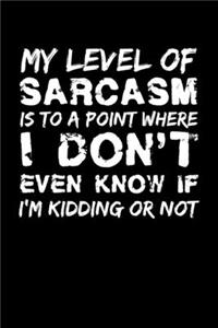 My Leve of Sarcasm is to a Point Wher I Don't Even Know if I'm Kidding or Not