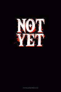 Not Yet