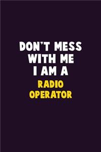 Don't Mess With Me, I Am A Radio Operator