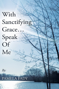 With Sanctifying Grace... Speak of Me