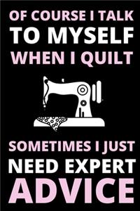 Of Course I Talk To Myself When I Quilt, Sometimes I Just Need Expert Advice