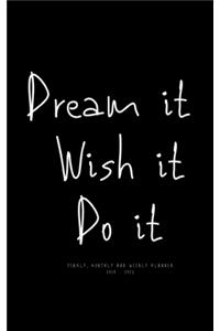 Dream it, Wish it, Do it. Yearly Monthly and Weekly Planner 2020 -2021