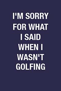 I'm Sorry For What I Said When I Wasn't Golfing