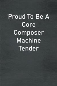 Proud To Be A Core Composer Machine Tender
