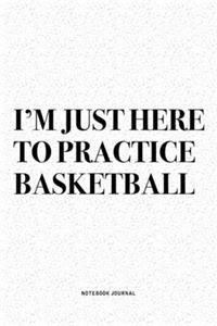 I'm Just Here To Practice Basketball