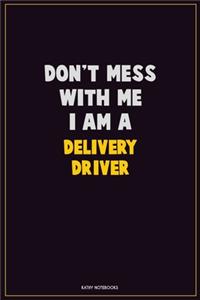 Don't Mess With Me, I Am A Delivery Driver
