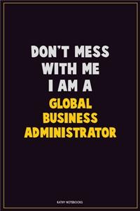 Don't Mess With Me, I Am A Global Business Administrator