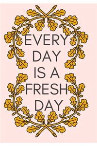 Every Day Is a Fresh Day