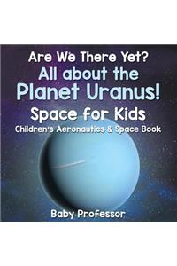 Are We There Yet? All About the Planet Uranus! Space for Kids - Children's Aeronautics & Space Book