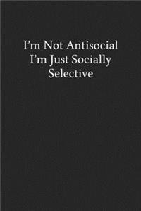 I'm Not Antisocial I'm Just Socially Selective