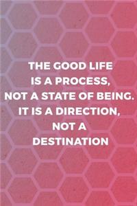 The Good Life Is A Process, not A State of Being. It Is A Direction, Not A Destination