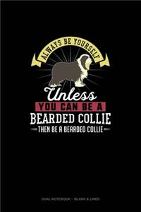 Always Be Yourself Unless You Can Be A Bearded Collie Then Be A Bearded Collie