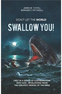 Don't Let the World Swallow You!