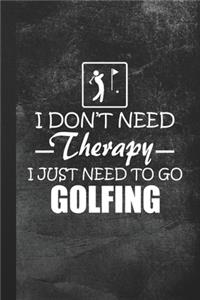 I Don't Need Therapy - I Just Need To Go Golfing