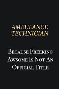 Ambulance Technician Because Freeking Awsome is not an official title