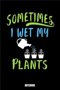 Sometimes I Wet My Plants Notebook