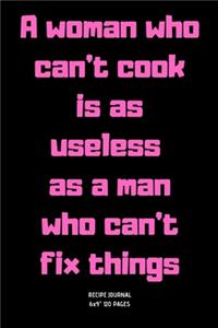 A woman who can't cook is as useless as a man who can't fix things