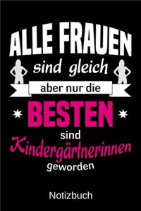 Alle Frauen sind gleich aber nur die besten sind Kindergärtnerinnen geworden: A5 Notizbuch für alle Erzieherinnen - Liniert 120 Seiten - Geschenk zum Geburtstag - Weihnachten - Muttertag - Ostern - Namenstag - ...oder für jede