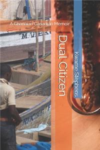 Dual Citizen: A Ghanaian Canadian Memoir