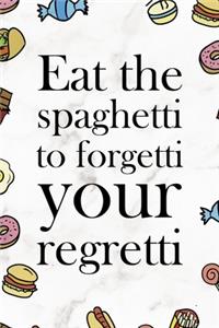 Eat The Spaghetti To Forgetti Your Regretti.