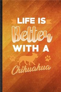 Life Is Better with a Chihuahua