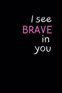 I see Brave in You