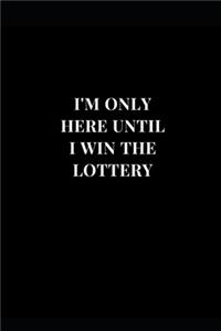 I'm Only Here Until I Win The Lottery
