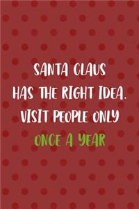 Santa Claus Has The Right Idea. Visit People Only Once A Year