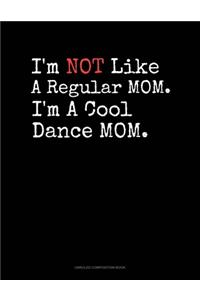I'm NOT Like A Regular MOM I'm A Cool Dance MOM