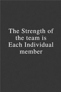 The Strength Of The Team Is Each Individual Member