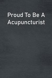 Proud To Be A Acupuncturist