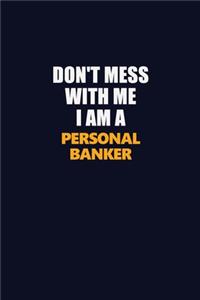 Don't Mess With Me I Am A Personal Banker