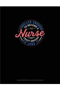 Skilled Enough To Become A Nurse Crazy Enough To Love It