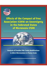 Effects of the Compact of Free Association (Cofa) on Sovereignty in the Federated States of Micronesia (Fsm) - Analysis of Possible 1986 Treaty Modifications to Allow Micronesians to Pursue Goals