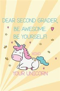 Dear Second Grader, Be Awesome. Be Yourself! Xoxo Your Unicorn