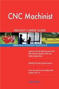 CNC Machinist RED-HOT Career Guide; 2494 REAL Interview Questions