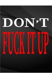 Don't fuck it up.
