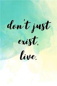 Don't Just Exist, Live.