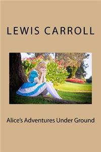 Alice's Adventures Under Ground