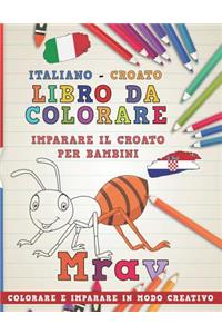 Libro Da Colorare Italiano - Croato. Imparare Il Croato Per Bambini. Colorare E Imparare in Modo Creativo