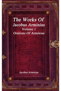 The Works of Jacobus Arminius Volume 1 - Orations of Arminius